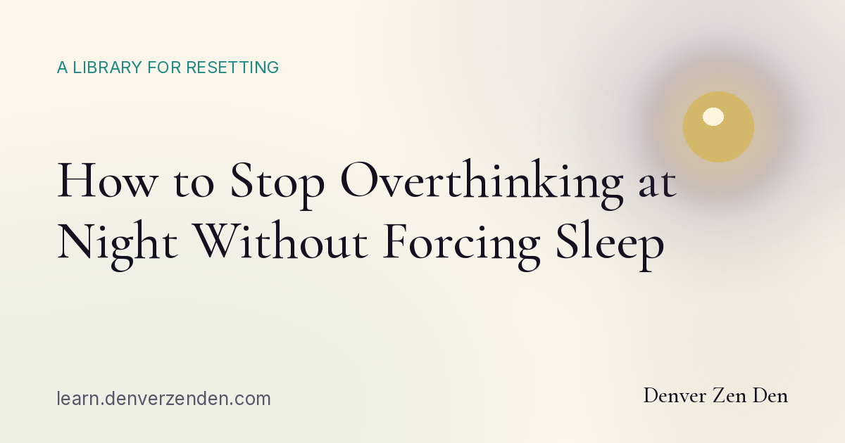 How to Stop Overthinking at Night (Denver)